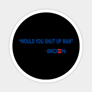 Would You Shut Up Man Joe Biden Quote 2020 Magnet